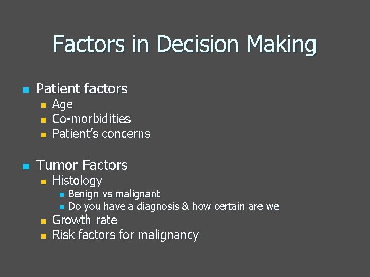 Factors in Decision Making n Patient factors n n Age Co-morbidities Patient’s concerns Tumor