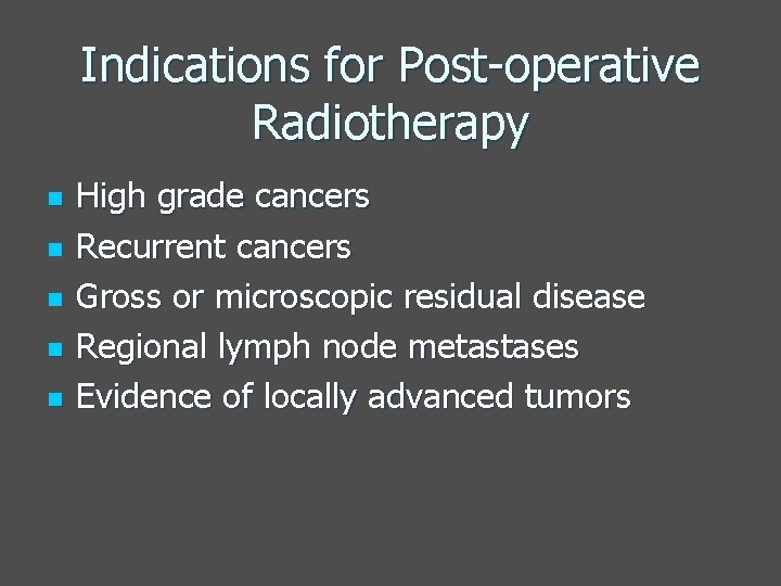 Indications for Post-operative Radiotherapy n n n High grade cancers Recurrent cancers Gross or