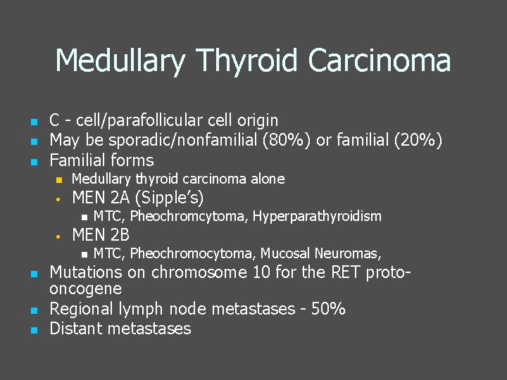 Medullary Thyroid Carcinoma n n n C - cell/parafollicular cell origin May be sporadic/nonfamilial