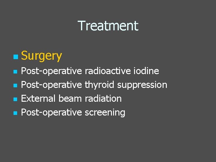 Treatment n Surgery n n Post-operative External beam Post-operative radioactive iodine thyroid suppression radiation