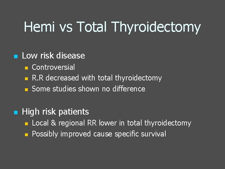Hemi vs Total Thyroidectomy n Low risk disease n n Controversial R. R decreased