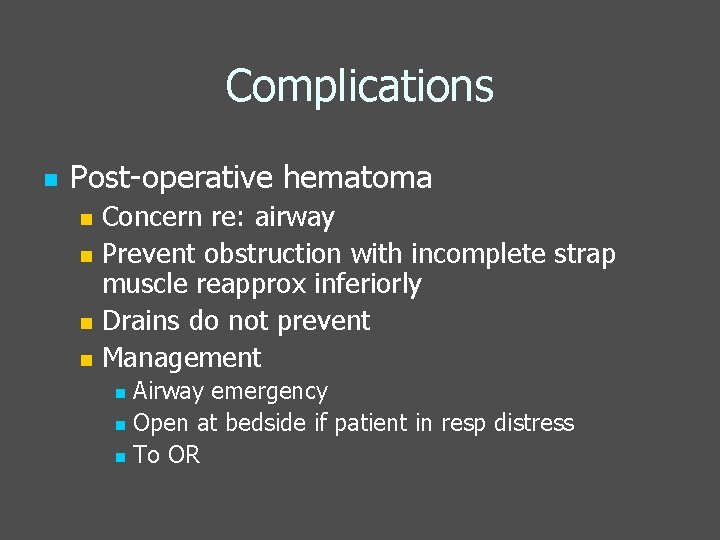 Complications n Post-operative hematoma n n Concern re: airway Prevent obstruction with incomplete strap
