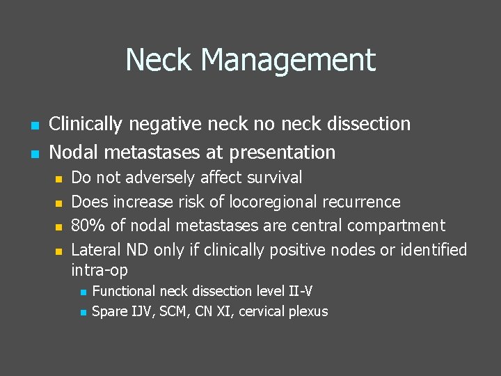 Neck Management n n Clinically negative neck no neck dissection Nodal metastases at presentation