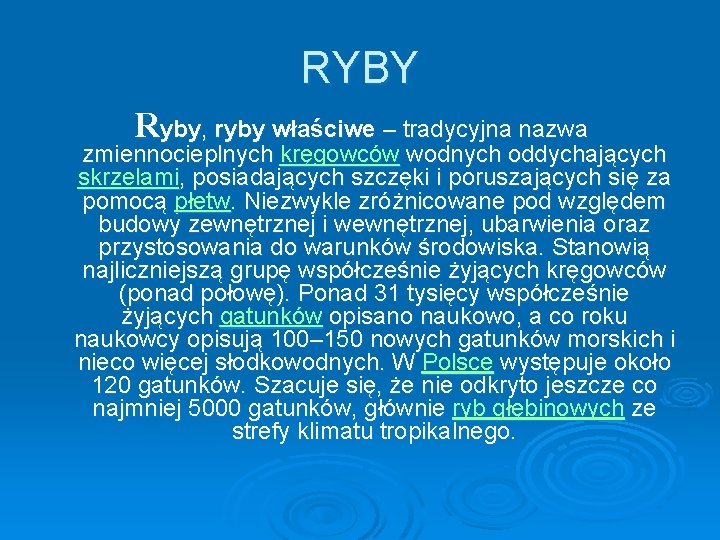 RYBY Ryby, ryby właściwe – tradycyjna nazwa zmiennocieplnych kręgowców wodnych oddychających skrzelami, posiadających szczęki