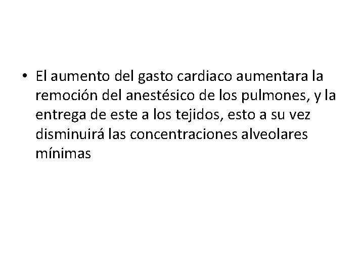  • El aumento del gasto cardiaco aumentara la remoción del anestésico de los