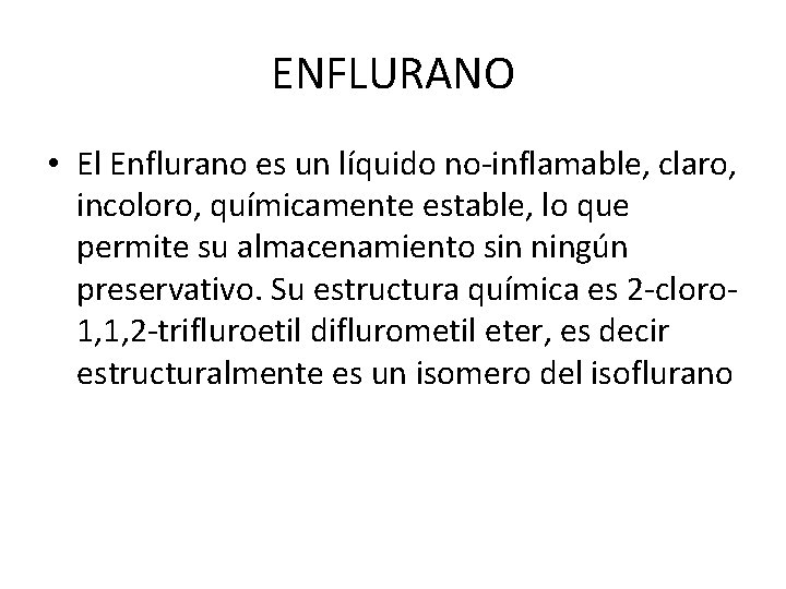 ENFLURANO • El Enflurano es un líquido no-inflamable, claro, incoloro, químicamente estable, lo que