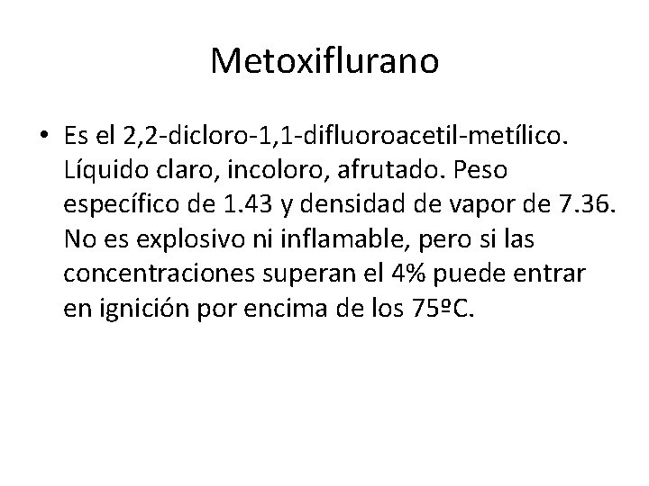 Metoxiflurano • Es el 2, 2 -dicloro-1, 1 -difluoroacetil-metílico. Líquido claro, incoloro, afrutado. Peso
