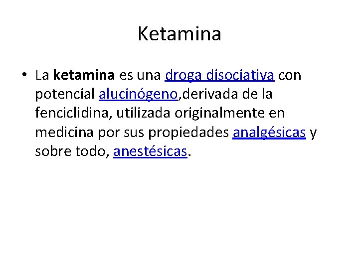 Ketamina • La ketamina es una droga disociativa con potencial alucinógeno, derivada de la