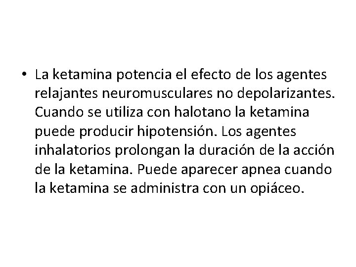  • La ketamina potencia el efecto de los agentes relajantes neuromusculares no depolarizantes.