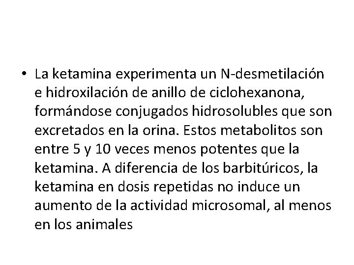  • La ketamina experimenta un N-desmetilación e hidroxilación de anillo de ciclohexanona, formándose