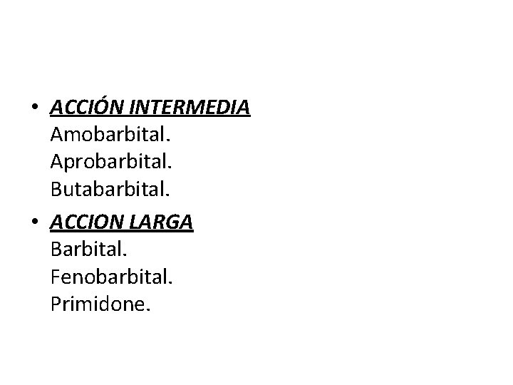  • ACCIÓN INTERMEDIA Amobarbital. Aprobarbital. Butabarbital. • ACCION LARGA Barbital. Fenobarbital. Primidone. 