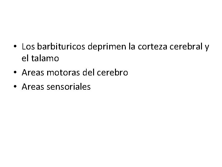  • Los barbituricos deprimen la corteza cerebral y el talamo • Areas motoras