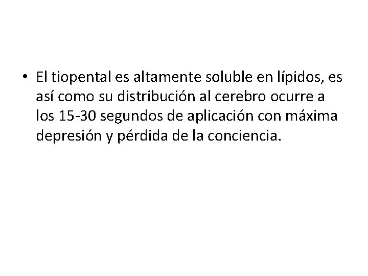  • El tiopental es altamente soluble en lípidos, es así como su distribución