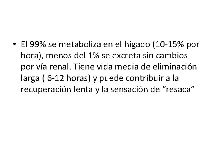  • El 99% se metaboliza en el higado (10 -15% por hora), menos