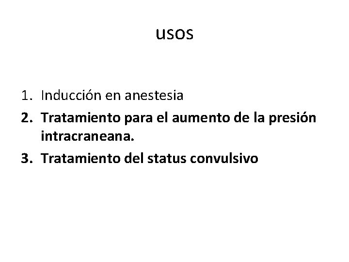 usos 1. Inducción en anestesia 2. Tratamiento para el aumento de la presión intracraneana.