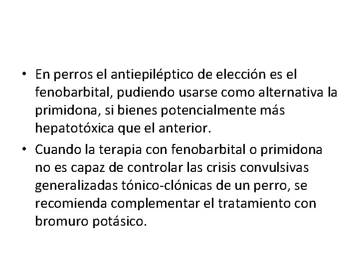  • En perros el antiepiléptico de elección es el fenobarbital, pudiendo usarse como