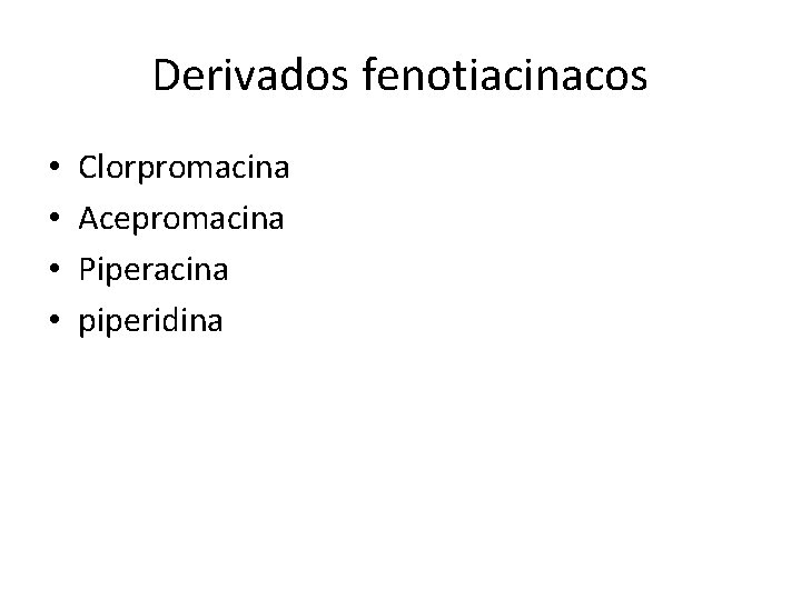 Derivados fenotiacinacos • • Clorpromacina Acepromacina Piperacina piperidina 