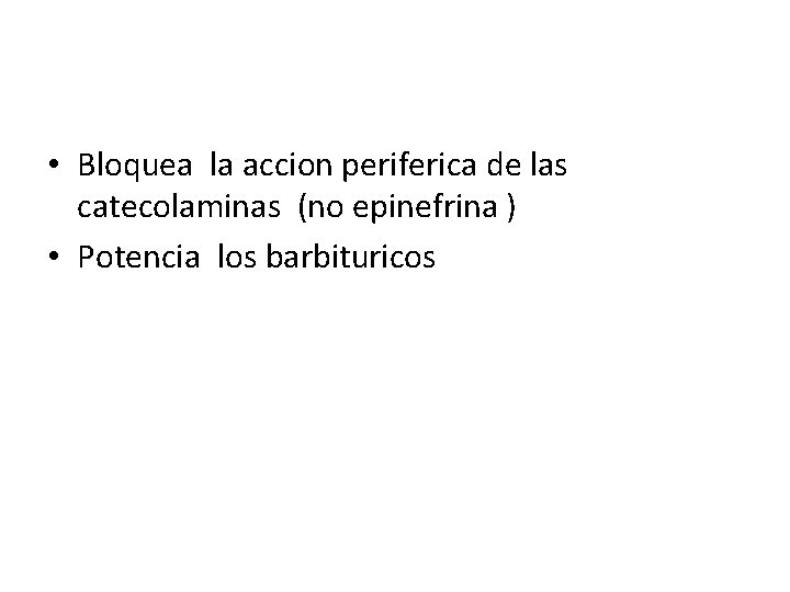  • Bloquea la accion periferica de las catecolaminas (no epinefrina ) • Potencia