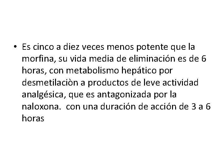  • Es cinco a diez veces menos potente que la morfina, su vida