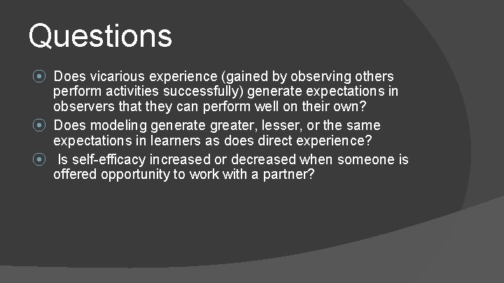 Questions ⦿ Does vicarious experience (gained by observing others perform activities successfully) generate expectations