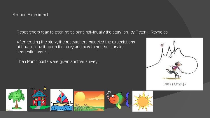 Second Experiment Researchers read to each participant individually the story Ish, by Peter H