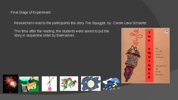 Final Stage of Experiment Researchers read to the participants the story The Squiggle, by