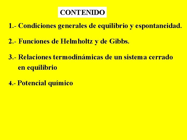 CONTENIDO 1. - Condiciones generales de equilibrio y espontaneidad. 2. - Funciones de Helmholtz