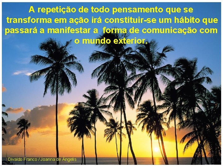 A repetição de todo pensamento que se transforma em ação irá constituir-se um hábito