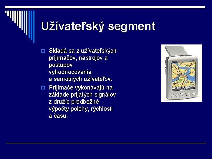 Užívateľský segment o Skladá sa z užívateľských prijímačov, nástrojov a postupov vyhodnocovania a samotných