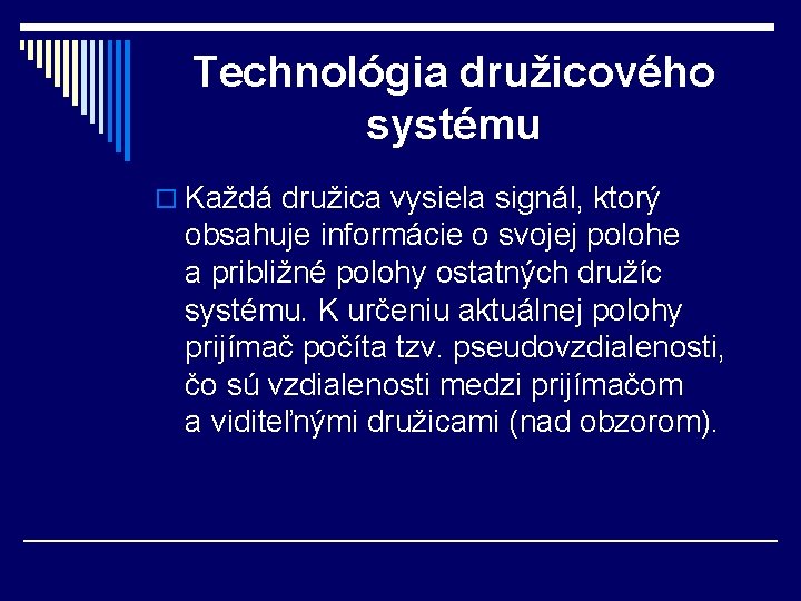 Technológia družicového systému o Každá družica vysiela signál, ktorý obsahuje informácie o svojej polohe