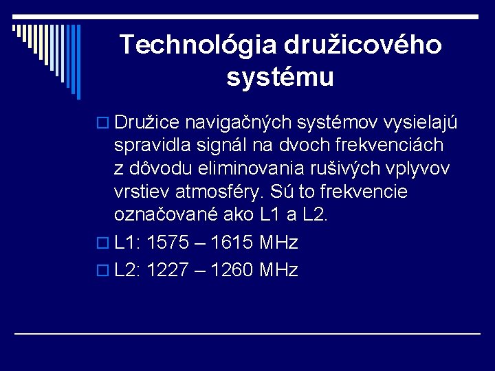 Technológia družicového systému o Družice navigačných systémov vysielajú spravidla signál na dvoch frekvenciách z