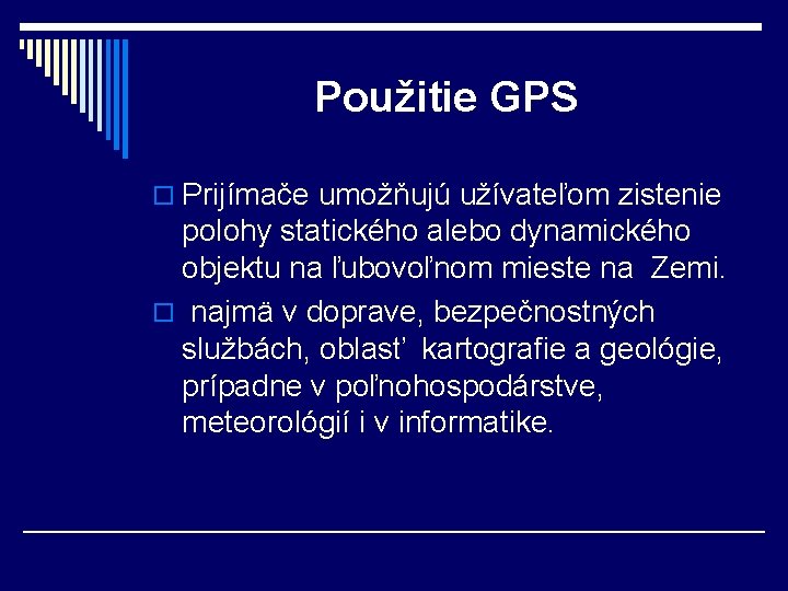 Použitie GPS o Prijímače umožňujú užívateľom zistenie polohy statického alebo dynamického objektu na ľubovoľnom