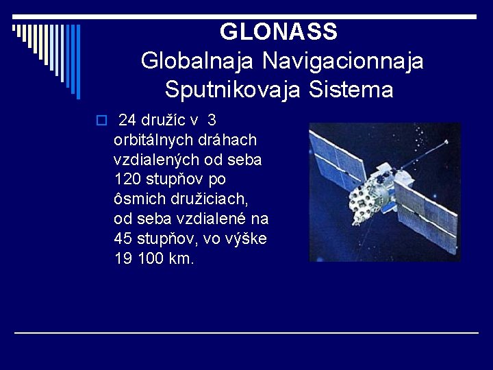 GLONASS Globalnaja Navigacionnaja Sputnikovaja Sistema o 24 družíc v 3 orbitálnych dráhach vzdialených od