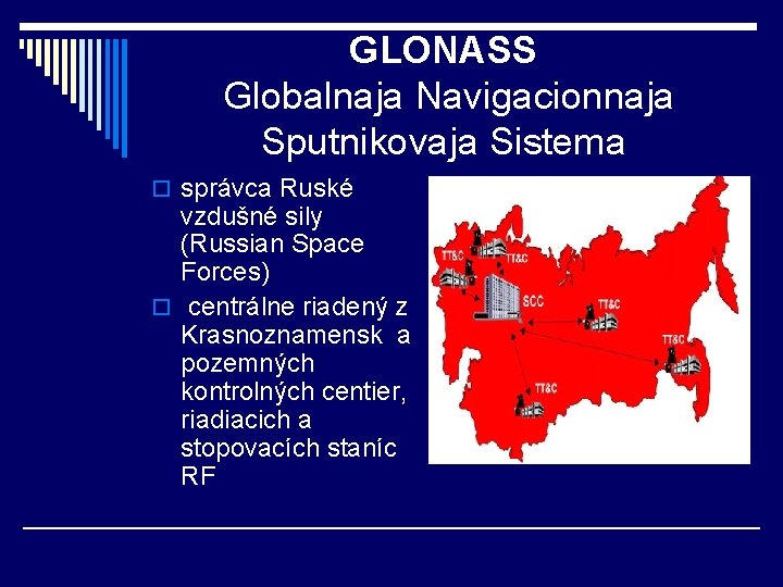 GLONASS Globalnaja Navigacionnaja Sputnikovaja Sistema o správca Ruské vzdušné sily (Russian Space Forces) o