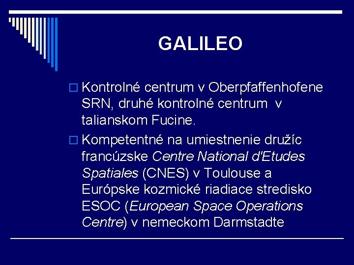 GALILEO o Kontrolné centrum v Oberpfaffenhofene SRN, druhé kontrolné centrum v talianskom Fucine. o