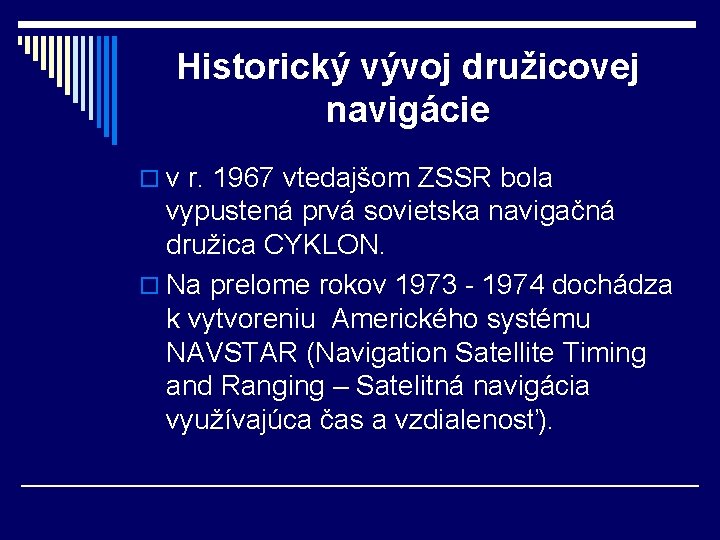 Historický vývoj družicovej navigácie o v r. 1967 vtedajšom ZSSR bola vypustená prvá sovietska