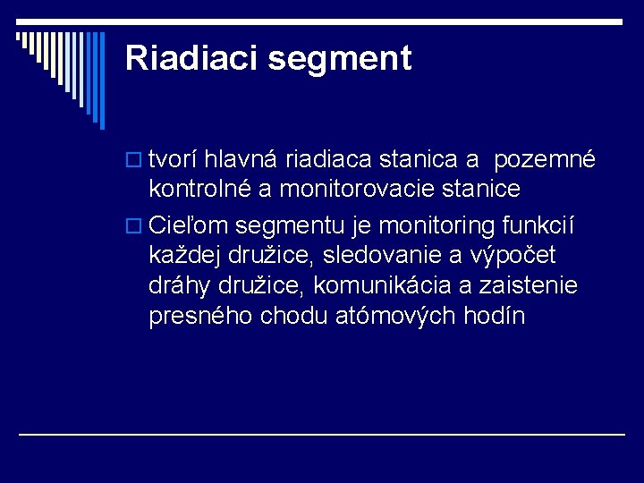 Riadiaci segment o tvorí hlavná riadiaca stanica a pozemné kontrolné a monitorovacie stanice o