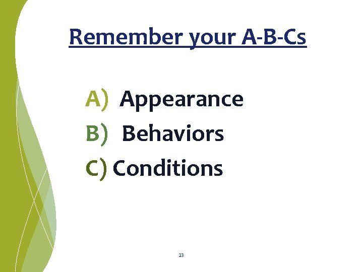  Remember your A-B-Cs A) Appearance B) Behaviors C) Conditions 23 