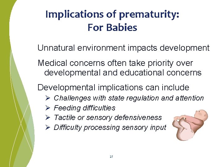 Implications of prematurity: For Babies Unnatural environment impacts development Medical concerns often take priority