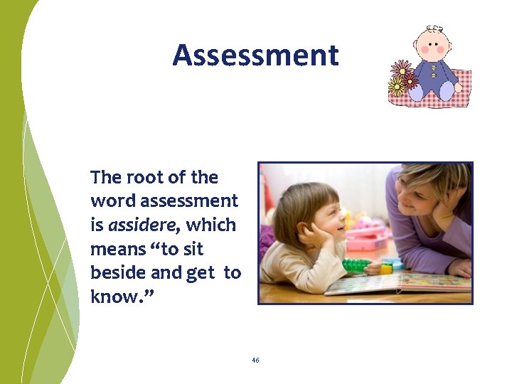 Assessment The root of the word assessment is assidere, which means “to sit beside