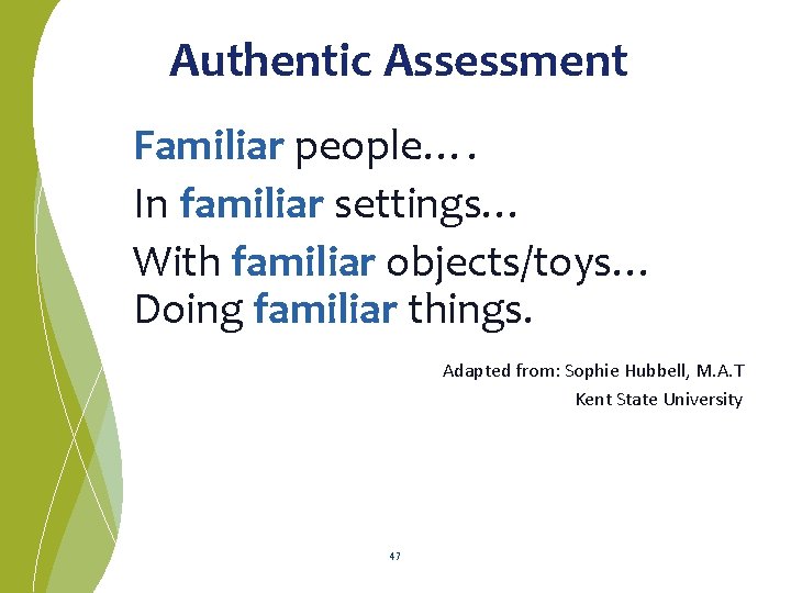 Authentic Assessment Familiar people…. In familiar settings… With familiar objects/toys… Doing familiar things. Adapted