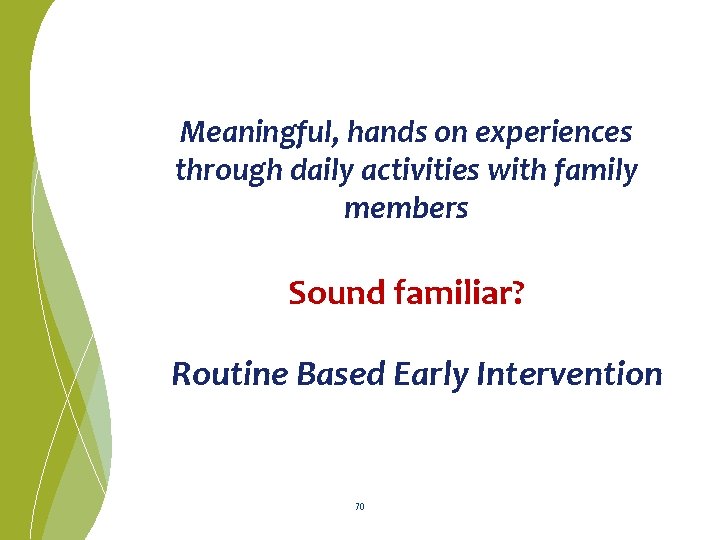 Meaningful, hands on experiences through daily activities with family members Sound familiar? Routine Based