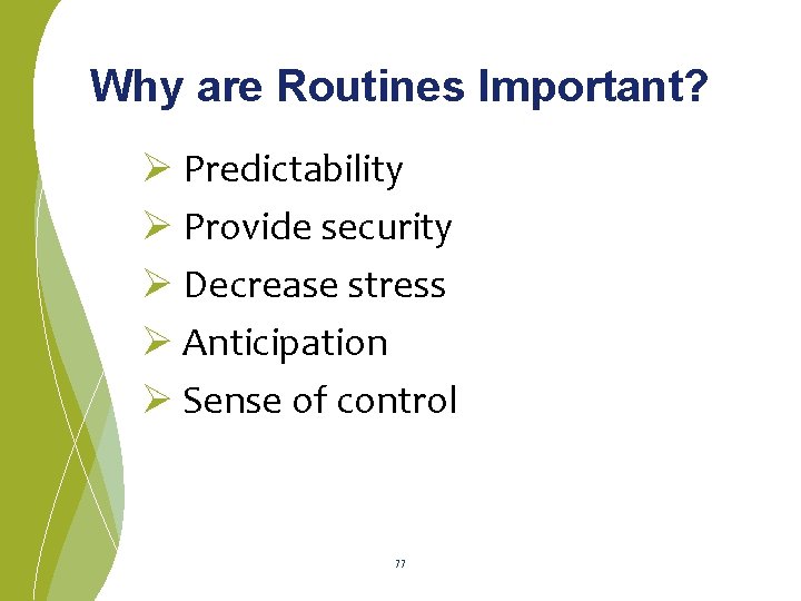 Why are Routines Important? Ø Predictability Ø Provide security Ø Decrease stress Ø Anticipation