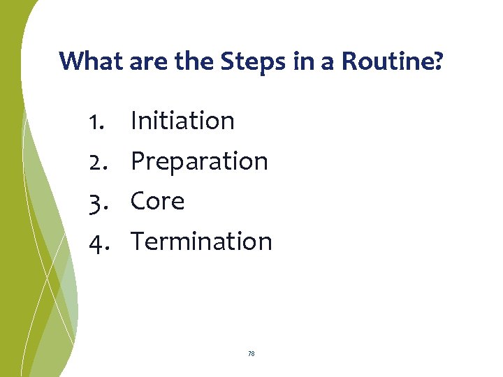 What are the Steps in a Routine? 1. 2. 3. 4. Initiation Preparation Core