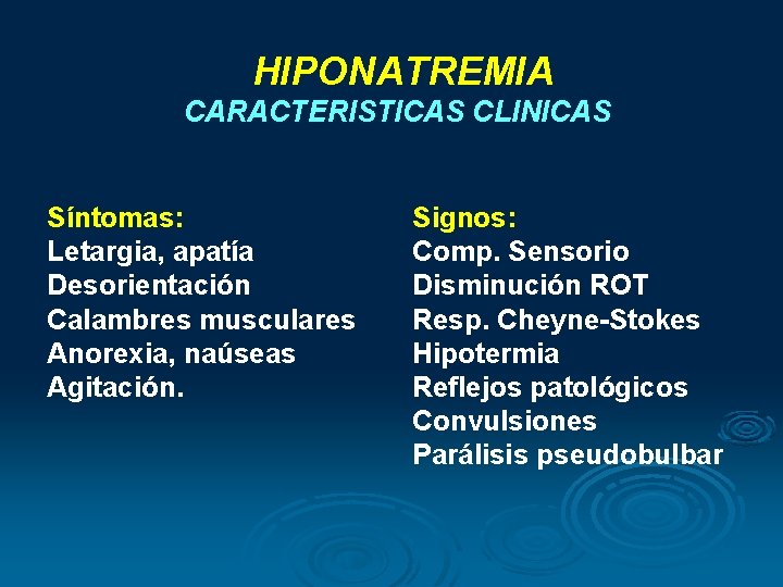 HIPONATREMIA CARACTERISTICAS CLINICAS Síntomas: Letargia, apatía Desorientación Calambres musculares Anorexia, naúseas Agitación. Signos: Comp. HIPONATREMIA CARACTERISTICAS CLINICAS Síntomas: Letargia, apatía Desorientación Calambres musculares Anorexia, naúseas Agitación. Signos: Comp.