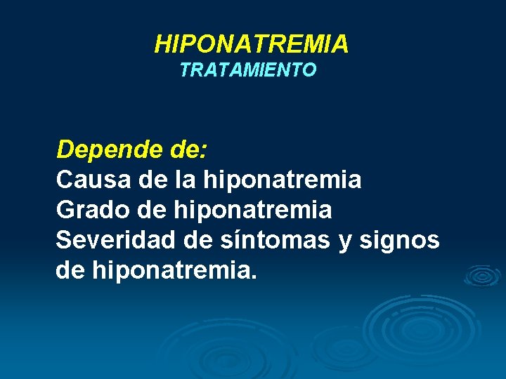 HIPONATREMIA TRATAMIENTO Depende de: Causa de la hiponatremia Grado de hiponatremia Severidad de síntomas HIPONATREMIA TRATAMIENTO Depende de: Causa de la hiponatremia Grado de hiponatremia Severidad de síntomas