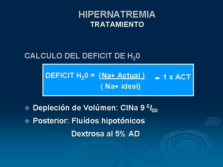 HIPERNATREMIA TRATAMIENTO CALCULO DEL DEFICIT DE H 20 DEFICIT H 20 = (Na+ Actual HIPERNATREMIA TRATAMIENTO CALCULO DEL DEFICIT DE H 20 DEFICIT H 20 = (Na+ Actual