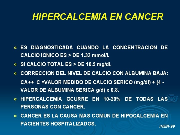 HIPERCALCEMIA EN CANCER Y ES DIAGNOSTICADA CUANDO LA CONCENTRACION DE CALCIO IONICO ES > HIPERCALCEMIA EN CANCER Y ES DIAGNOSTICADA CUANDO LA CONCENTRACION DE CALCIO IONICO ES >