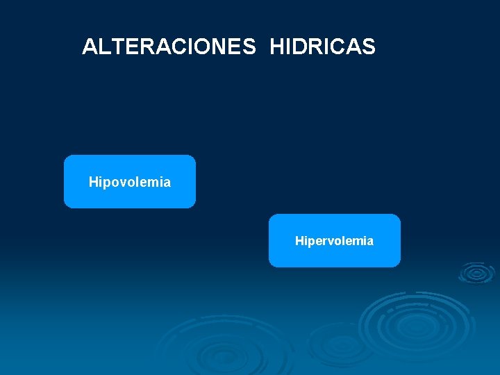 ALTERACIONES HIDRICAS Hipovolemia Hipervolemia ALTERACIONES HIDRICAS Hipovolemia Hipervolemia