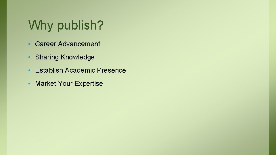 Why publish? • Career Advancement • Sharing Knowledge • Establish Academic Presence • Market